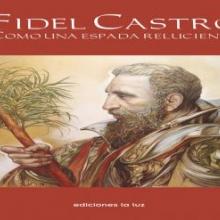 Fidel Castro. Como una espada reluciente